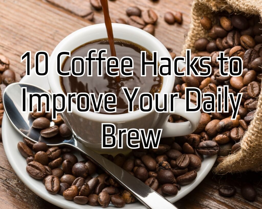 10 Coffee Hacks to Improve Your Daily Brew: Elevate Your Coffee Game