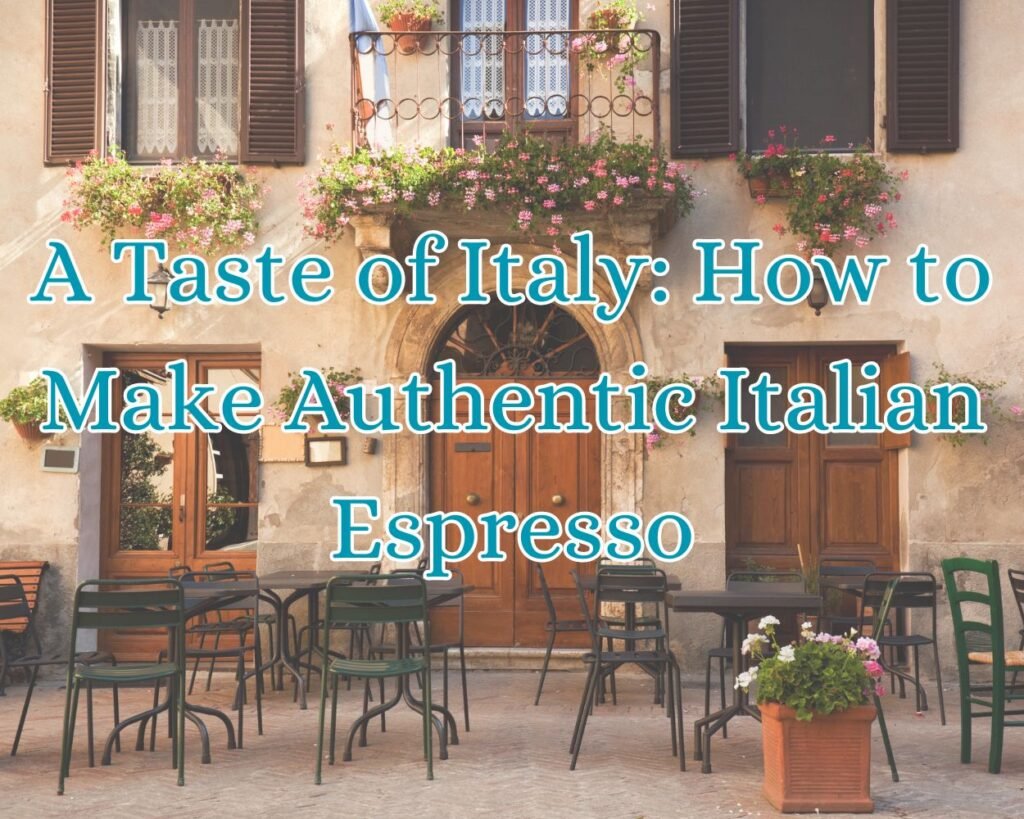 A Taste of Italy: How to Make Authentic Italian Espresso
